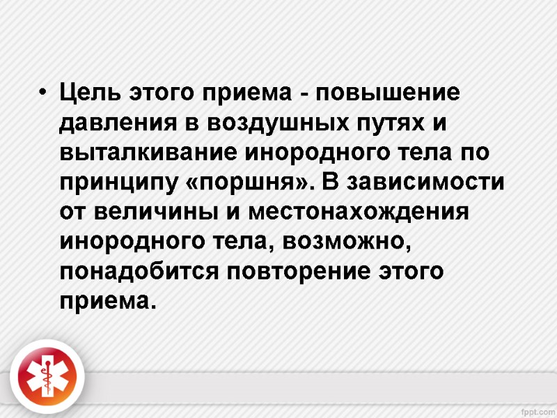 Цель этого приема - повышение давления в воздушных путях и выталкивание инородного тела по